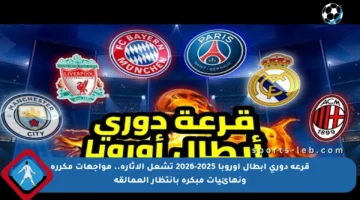 قرعة دوري أبطال أوروبا 2025-2026 تشعل الإثارة.. مواجهات مكررة ونهائيات مبكرة بانتظار العمالقة